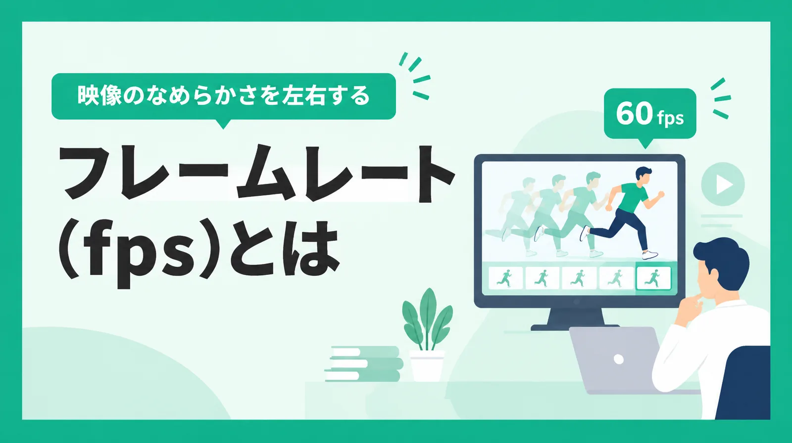 「フレームレート（fps）とは」の題字と「映像のなめらかさを左右する」の添え書き、60fpsの表示とコマの列が並ぶ走る人の映像をモニターで見る人のイラスト