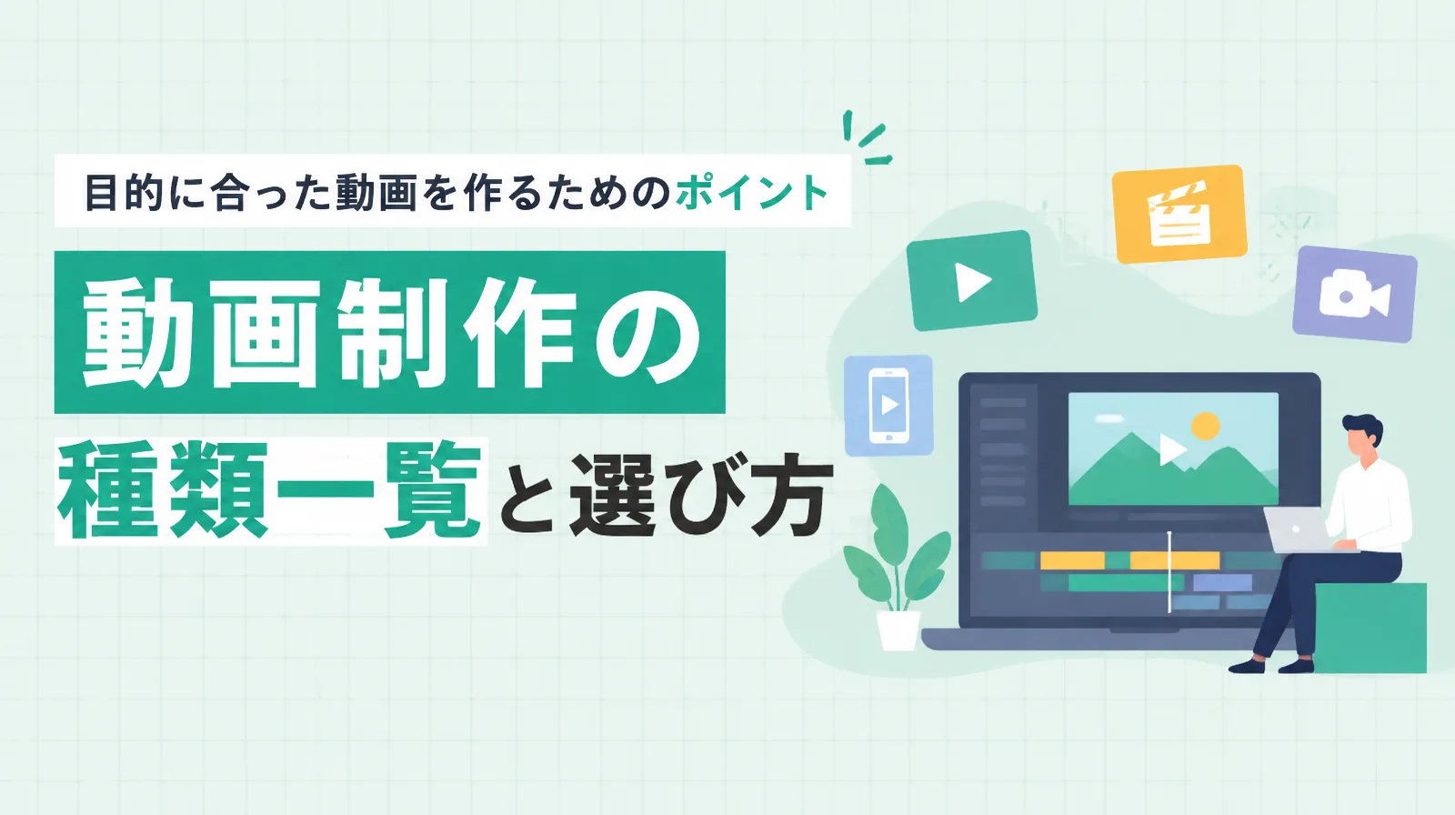 「動画制作の種類一覧と選び方」の題字と、動画の種類を表すアイコン、動画を編集する人のイラスト