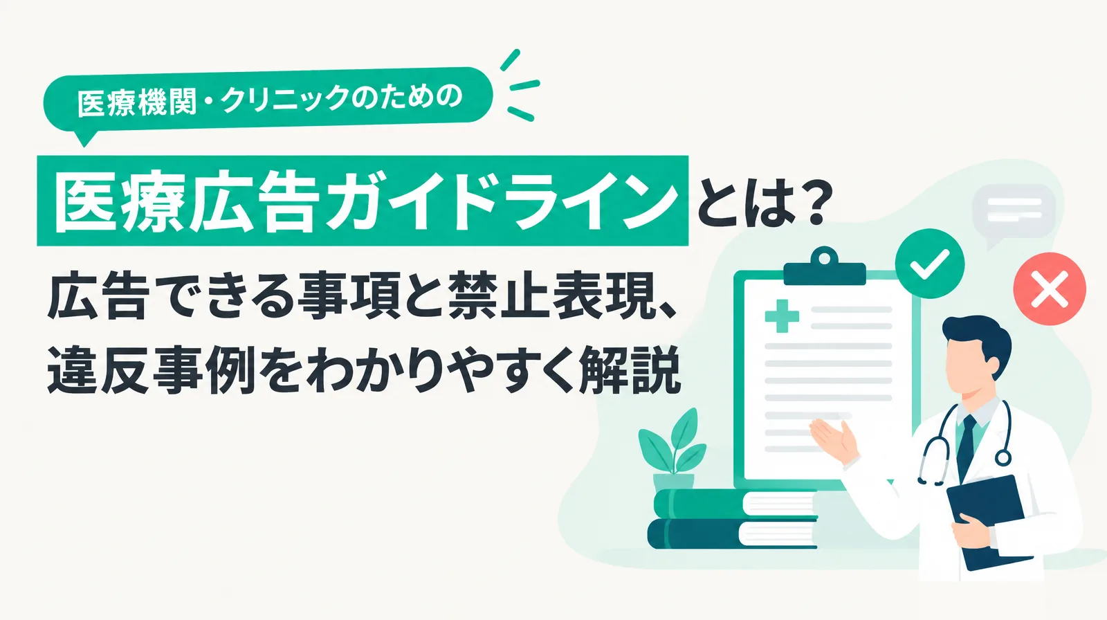 医療機関・クリニックのための「医療広告ガイドラインとは？広告できる事項と禁止表現、違反事例をわかりやすく解説」のタイトルと、チェックリストを示す医師のイラスト